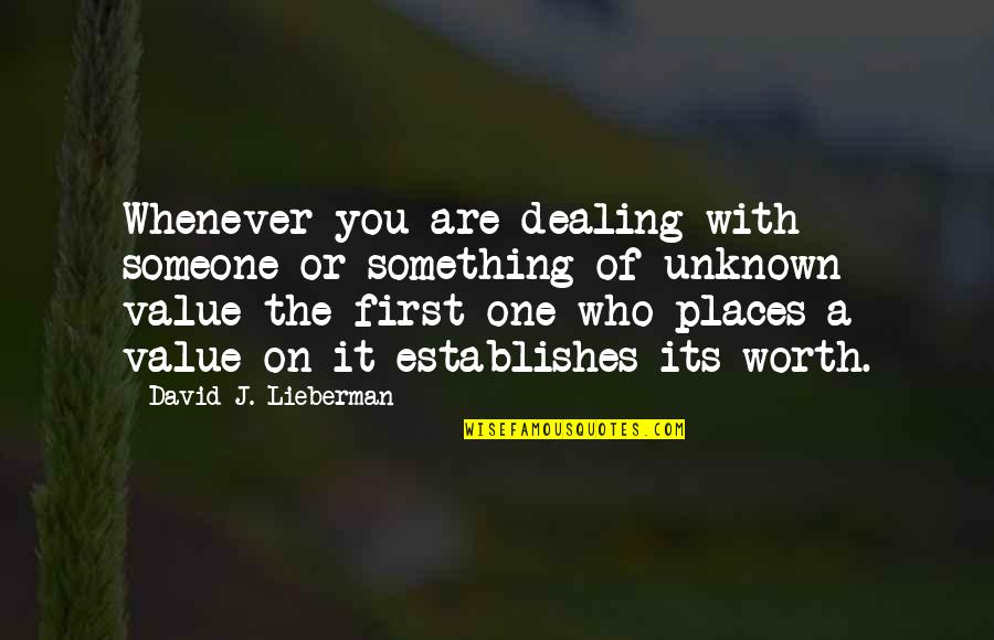 Are You Worth It Quotes By David J. Lieberman: Whenever you are dealing with someone or something
