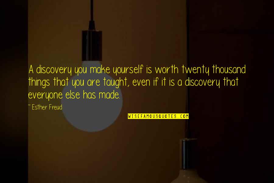 Are You Worth It Quotes By Esther Freud: A discovery you make yourself is worth twenty