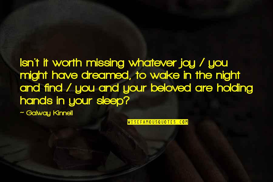 Are You Worth It Quotes By Galway Kinnell: Isn't it worth missing whatever joy / you