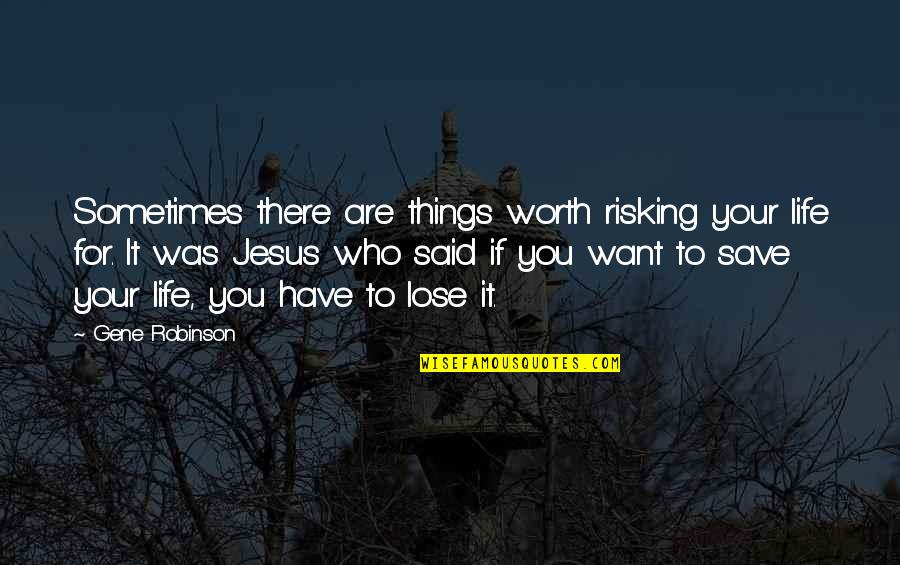 Are You Worth It Quotes By Gene Robinson: Sometimes there are things worth risking your life