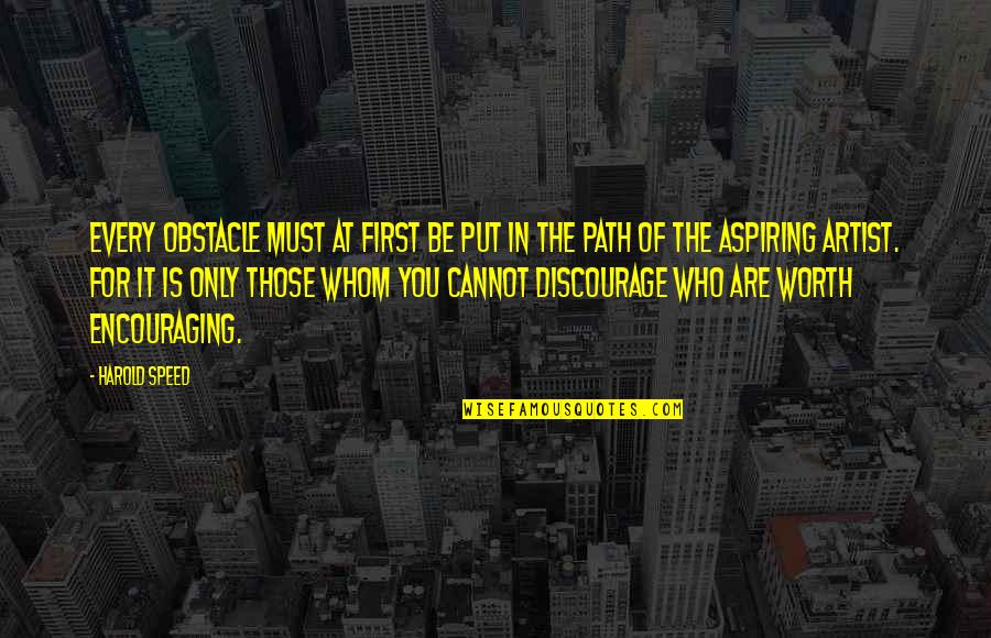 Are You Worth It Quotes By Harold Speed: Every obstacle must at first be put in