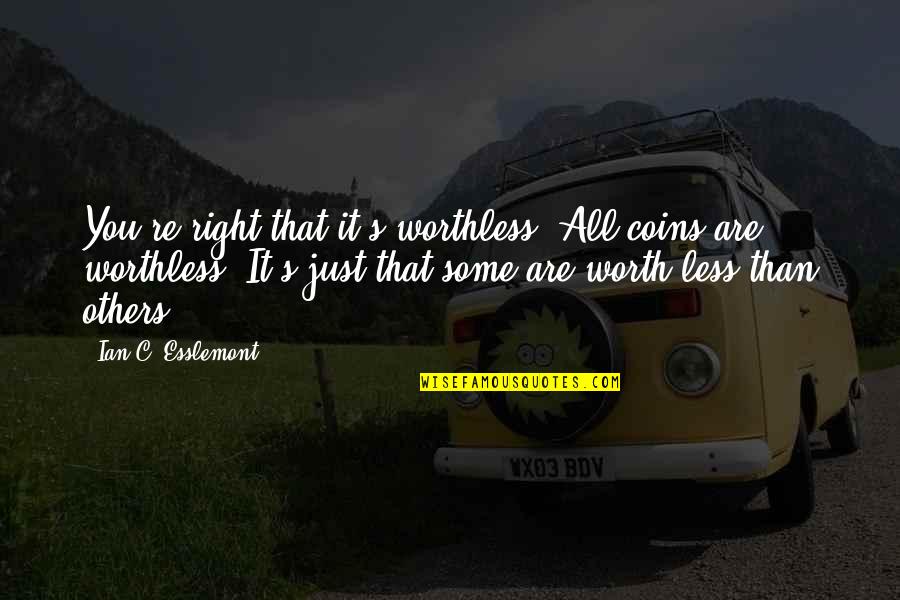 Are You Worth It Quotes By Ian C. Esslemont: You're right that it's worthless. All coins are