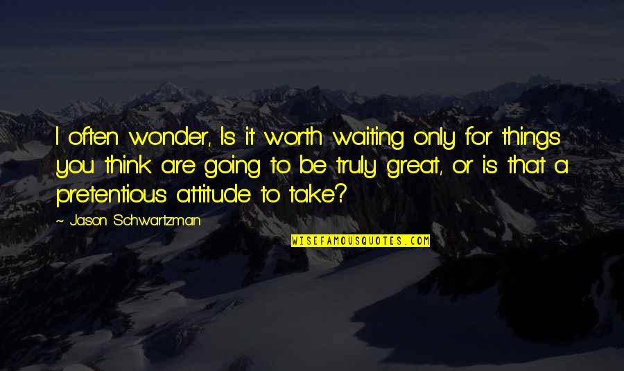 Are You Worth It Quotes By Jason Schwartzman: I often wonder, Is it worth waiting only