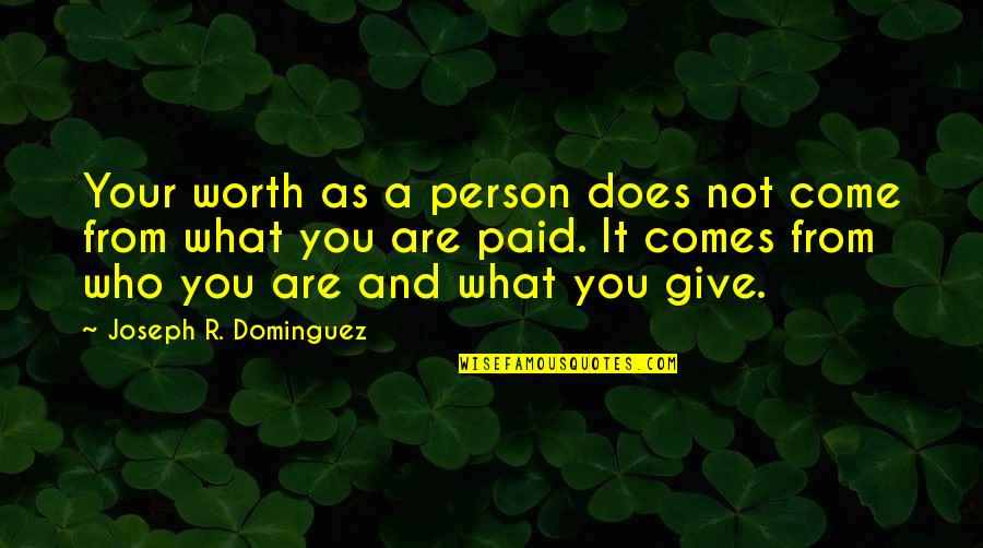 Are You Worth It Quotes By Joseph R. Dominguez: Your worth as a person does not come