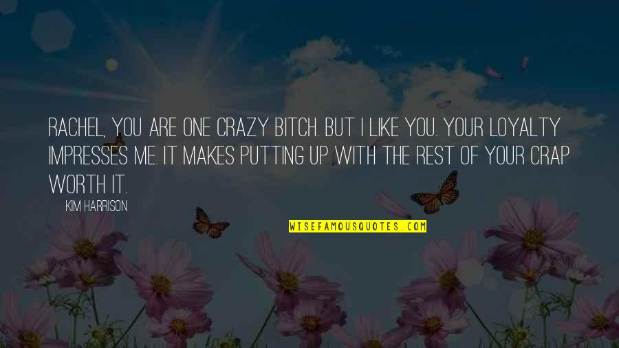 Are You Worth It Quotes By Kim Harrison: Rachel, you are one crazy bitch. But I