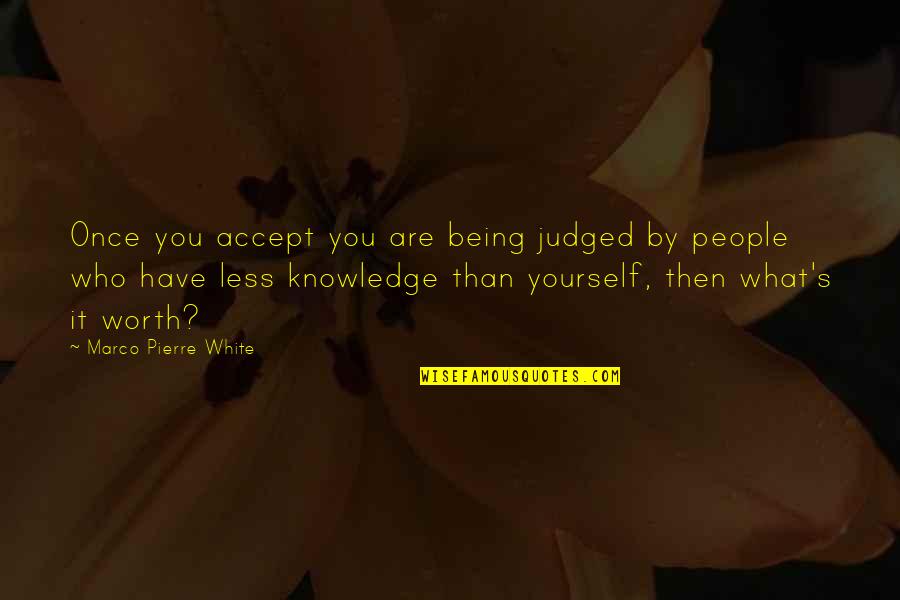 Are You Worth It Quotes By Marco Pierre White: Once you accept you are being judged by