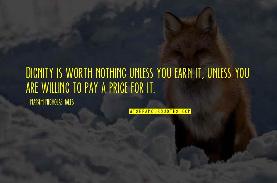 Are You Worth It Quotes By Nassim Nicholas Taleb: Dignity is worth nothing unless you earn it,