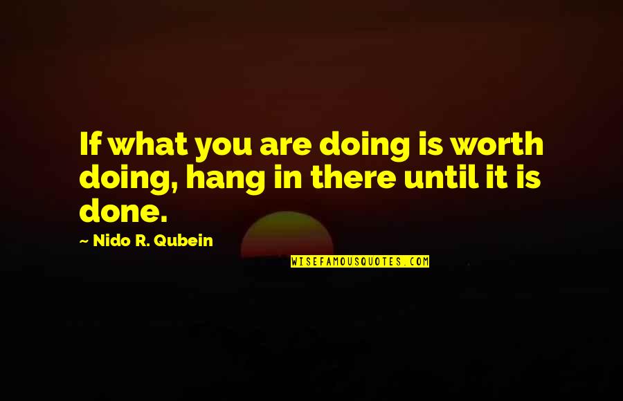 Are You Worth It Quotes By Nido R. Qubein: If what you are doing is worth doing,