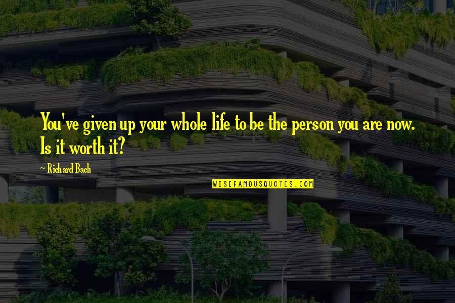 Are You Worth It Quotes By Richard Bach: You've given up your whole life to be