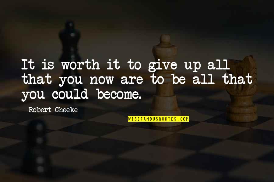 Are You Worth It Quotes By Robert Cheeke: It is worth it to give up all