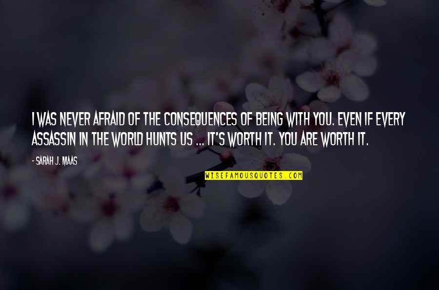 Are You Worth It Quotes By Sarah J. Maas: I was never afraid of the consequences of