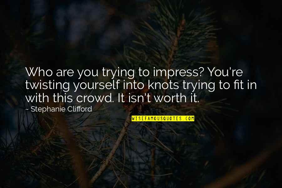 Are You Worth It Quotes By Stephanie Clifford: Who are you trying to impress? You're twisting