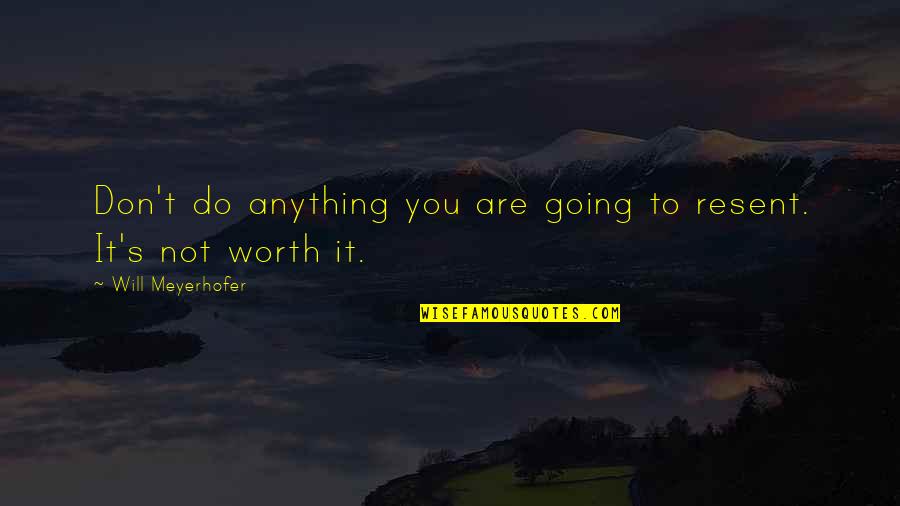 Are You Worth It Quotes By Will Meyerhofer: Don't do anything you are going to resent.