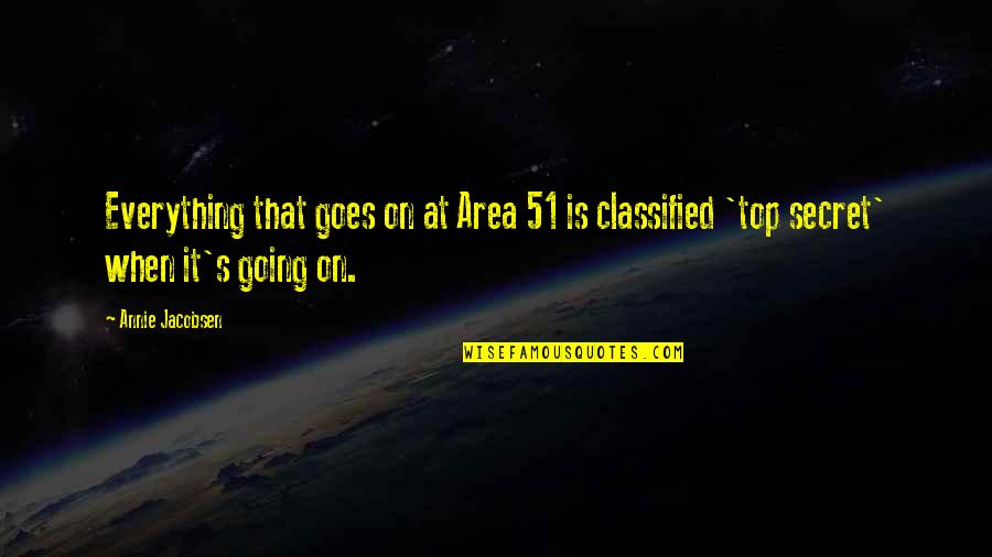 Area 51 Quotes By Annie Jacobsen: Everything that goes on at Area 51 is
