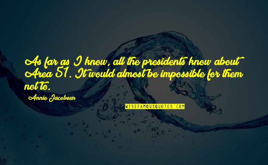 Area 51 Quotes By Annie Jacobsen: As far as I know, all the presidents