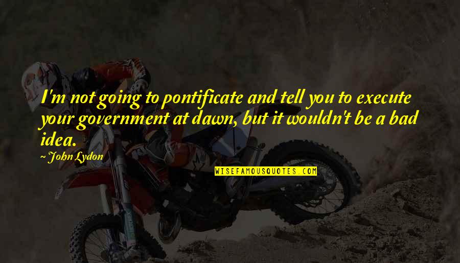 Area 88 Quotes By John Lydon: I'm not going to pontificate and tell you Area 88 Quotes By John Lydon: I'm not going to pontificate and tell you