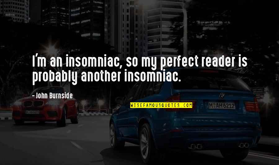 Area Codes Quotes By John Burnside: I'm an insomniac, so my perfect reader is
