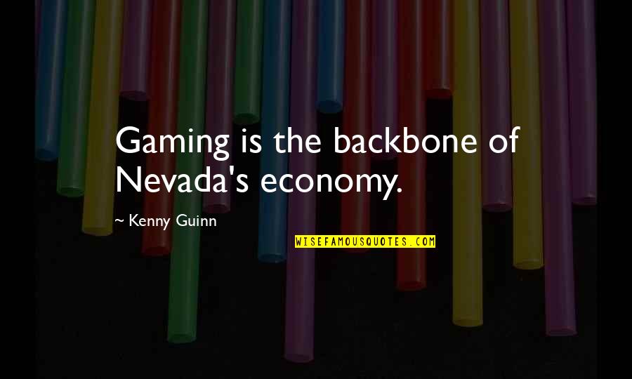 Area No Kishi Quotes By Kenny Guinn: Gaming is the backbone of Nevada's economy.