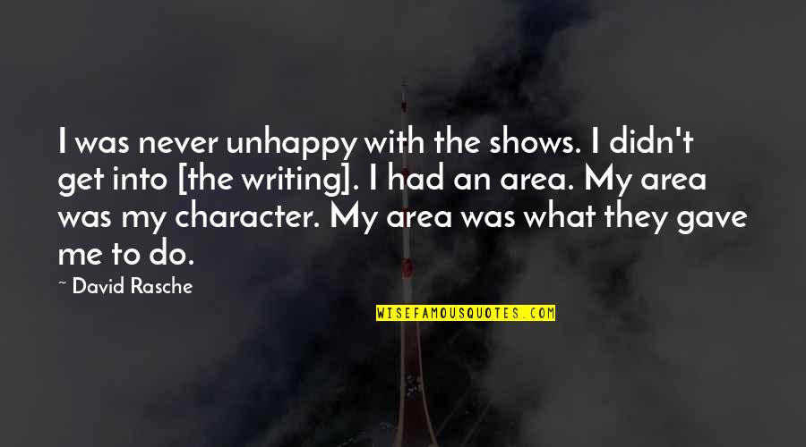 Area Quotes By David Rasche: I was never unhappy with the shows. I