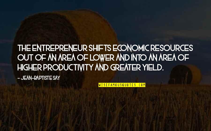 Area Quotes By Jean-Baptiste Say: The entrepreneur shifts economic resources out of an