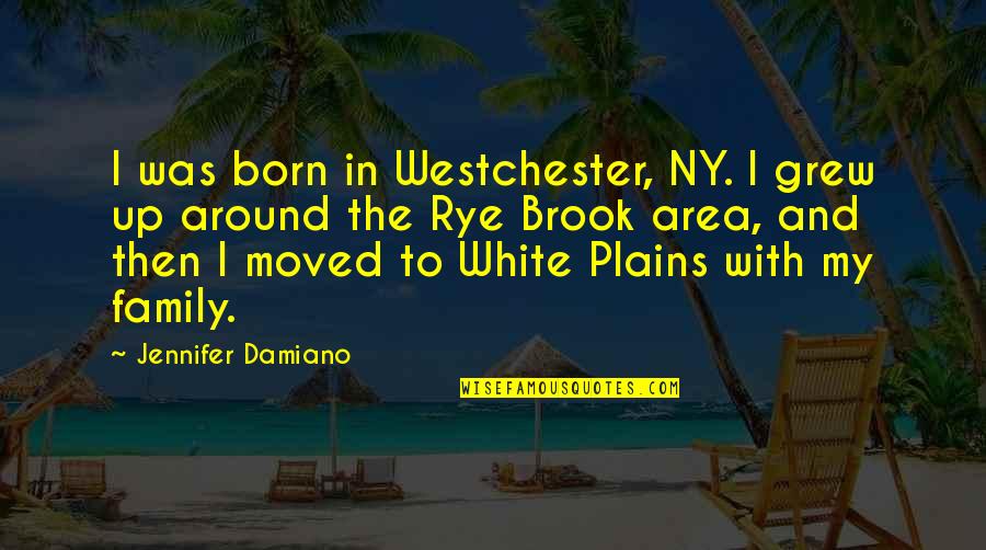 Area Quotes By Jennifer Damiano: I was born in Westchester, NY. I grew