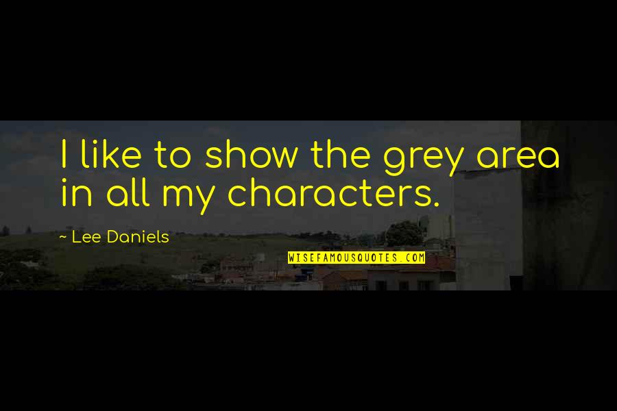 Area Quotes By Lee Daniels: I like to show the grey area in