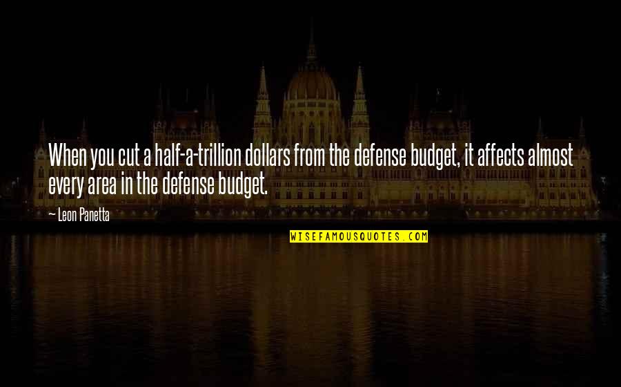 Area Quotes By Leon Panetta: When you cut a half-a-trillion dollars from the