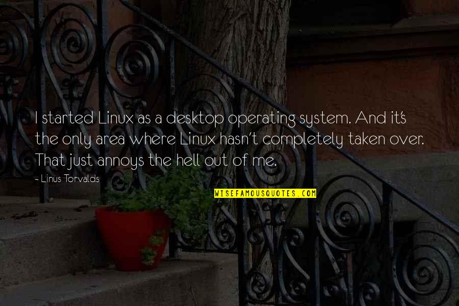 Area Quotes By Linus Torvalds: I started Linux as a desktop operating system.