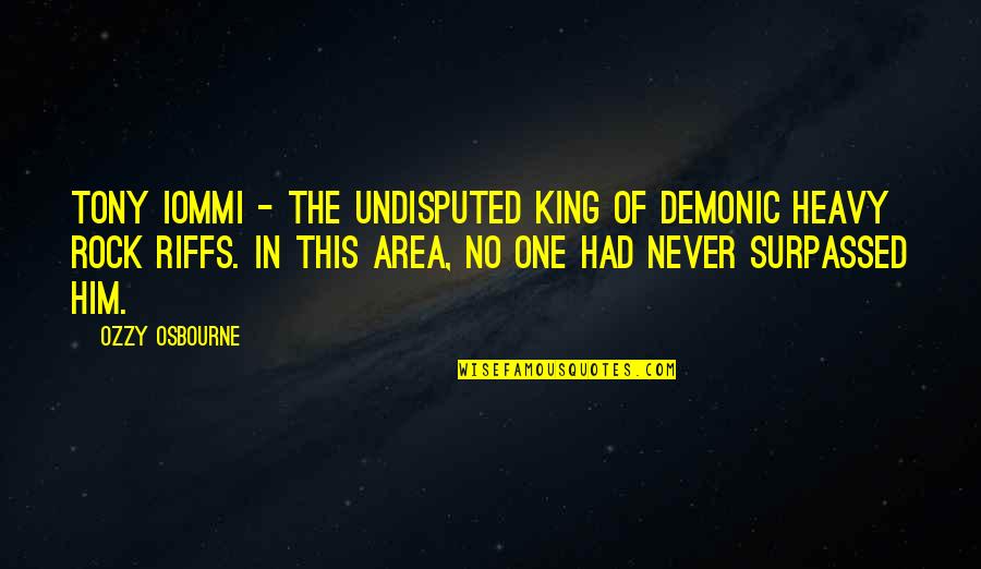 Area Quotes By Ozzy Osbourne: Tony Iommi - the undisputed king of demonic