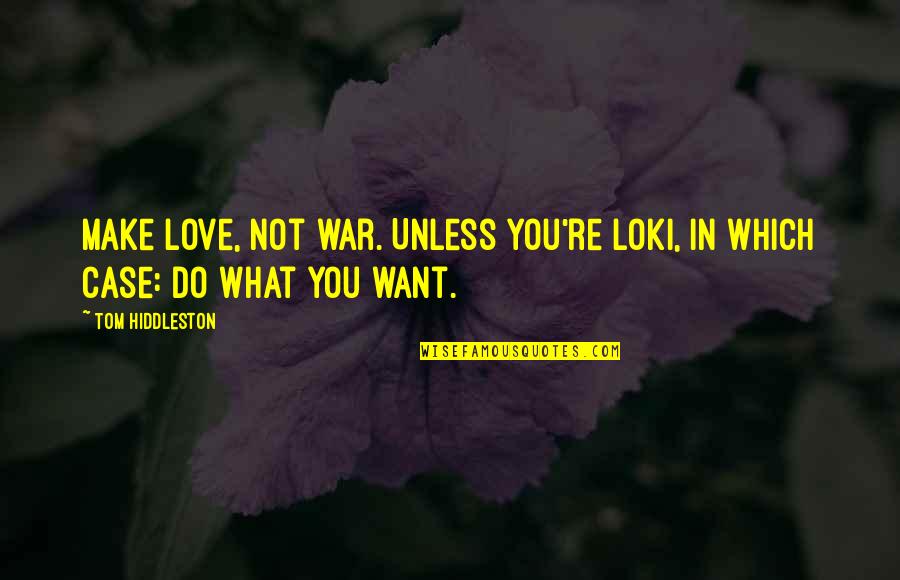 Areala Quotes By Tom Hiddleston: Make love, not war. Unless you're Loki, in