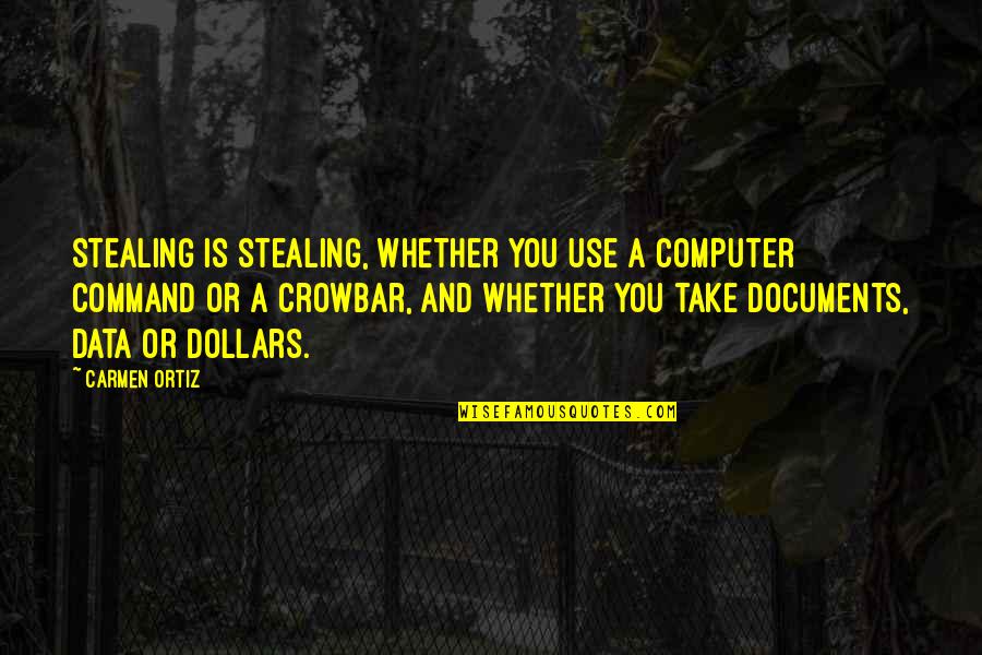 Arealer Quotes By Carmen Ortiz: Stealing is stealing, whether you use a computer
