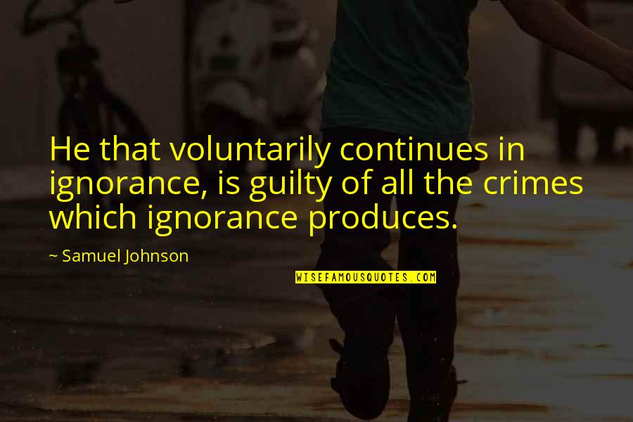 Areally Quotes By Samuel Johnson: He that voluntarily continues in ignorance, is guilty