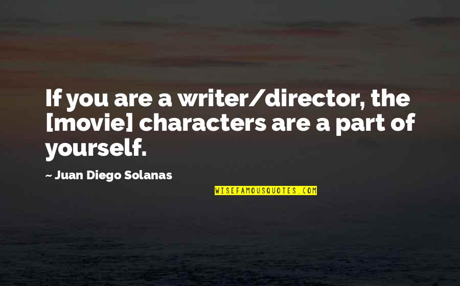 Arean Quotes By Juan Diego Solanas: If you are a writer/director, the [movie] characters