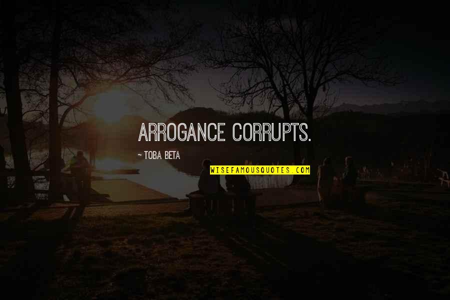 Areas Of Expertise Quotes By Toba Beta: Arrogance corrupts.