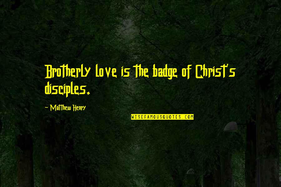 Areas Of Responsibilities Quotes By Matthew Henry: Brotherly love is the badge of Christ's disciples.