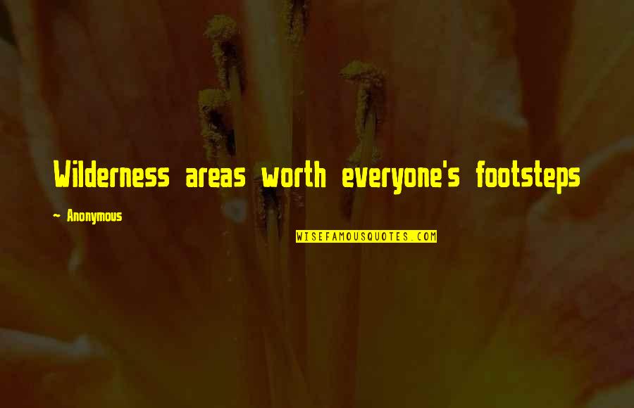 Areas Quotes By Anonymous: Wilderness areas worth everyone's footsteps Areas Quotes By Anonymous: Wilderness areas worth everyone's footsteps