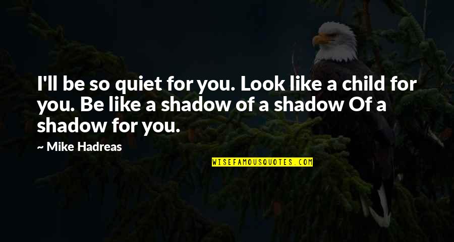 Areatwi Quotes By Mike Hadreas: I'll be so quiet for you. Look like Areatwi Quotes By Mike Hadreas: I'll be so quiet for you. Look like