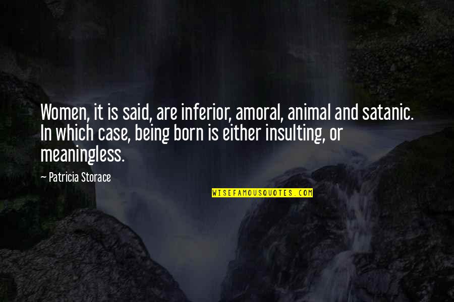 Areauno Quotes By Patricia Storace: Women, it is said, are inferior, amoral, animal Areauno Quotes By Patricia Storace: Women, it is said, are inferior, amoral, animal