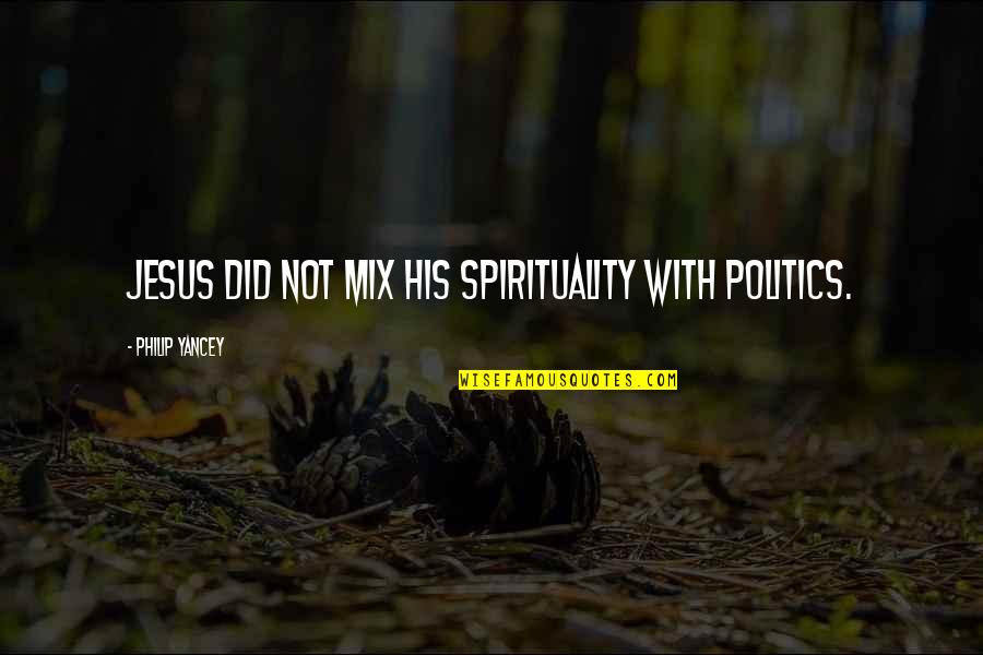 Areaux Quotes By Philip Yancey: Jesus did not mix his spirituality with politics.