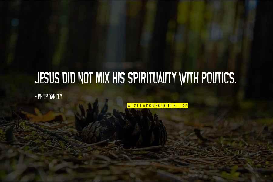 Areaux Quotes By Philip Yancey: Jesus did not mix his spirituality with politics. Areaux Quotes By Philip Yancey: Jesus did not mix his spirituality with politics.