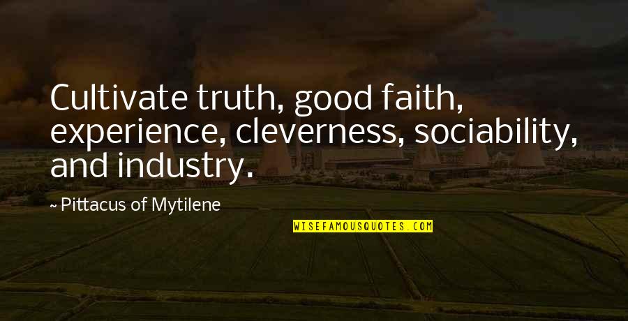 Areaux Quotes By Pittacus Of Mytilene: Cultivate truth, good faith, experience, cleverness, sociability, and