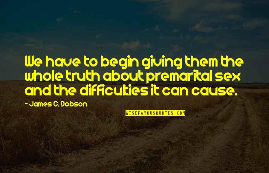 Arechigas Quotes By James C. Dobson: We have to begin giving them the whole Arechigas Quotes By James C. Dobson: We have to begin giving them the whole