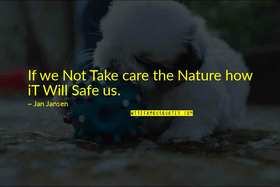 Arechigas Quotes By Jan Jansen: If we Not Take care the Nature how