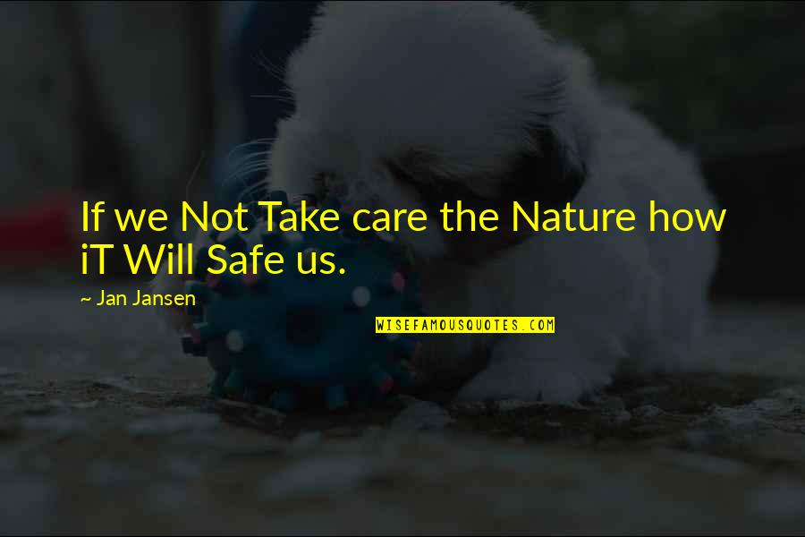 Arechigas Quotes By Jan Jansen: If we Not Take care the Nature how Arechigas Quotes By Jan Jansen: If we Not Take care the Nature how