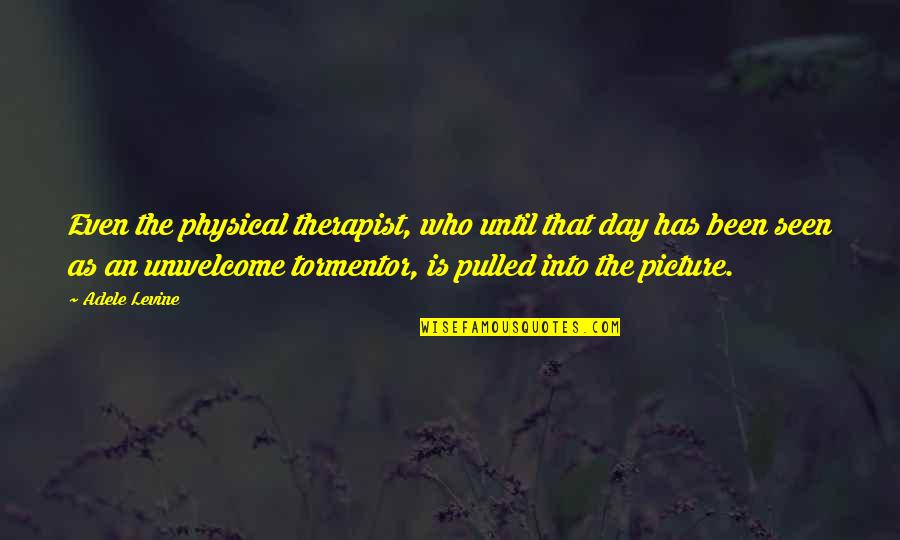 Arecibo Quotes By Adele Levine: Even the physical therapist, who until that day