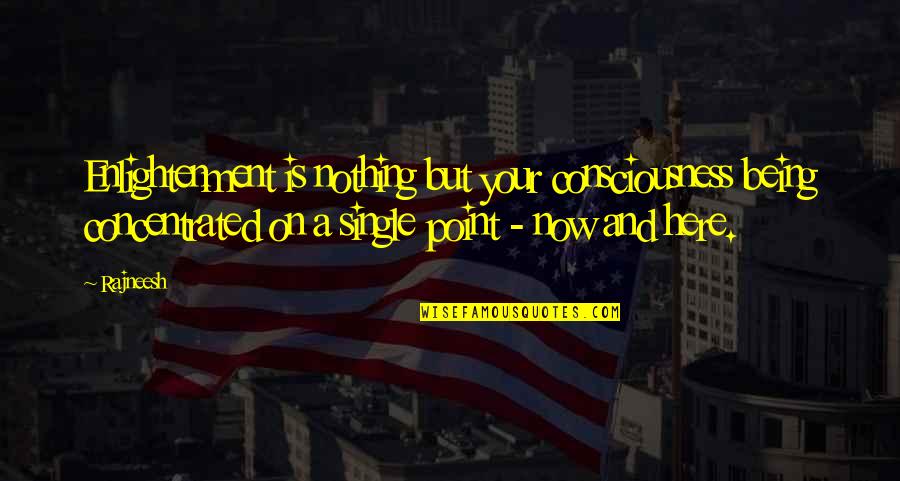 Areday Summit Quotes By Rajneesh: Enlightenment is nothing but your consciousness being concentrated Areday Summit Quotes By Rajneesh: Enlightenment is nothing but your consciousness being concentrated
