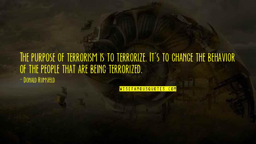 Areen Design Quotes By Donald Rumsfeld: The purpose of terrorism is to terrorize. It's