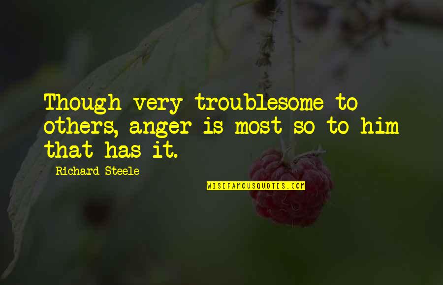 Areen Design Quotes By Richard Steele: Though very troublesome to others, anger is most