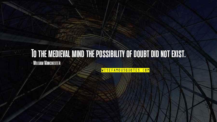 Areen Design Quotes By William Manchester: To the medieval mind the possibility of doubt