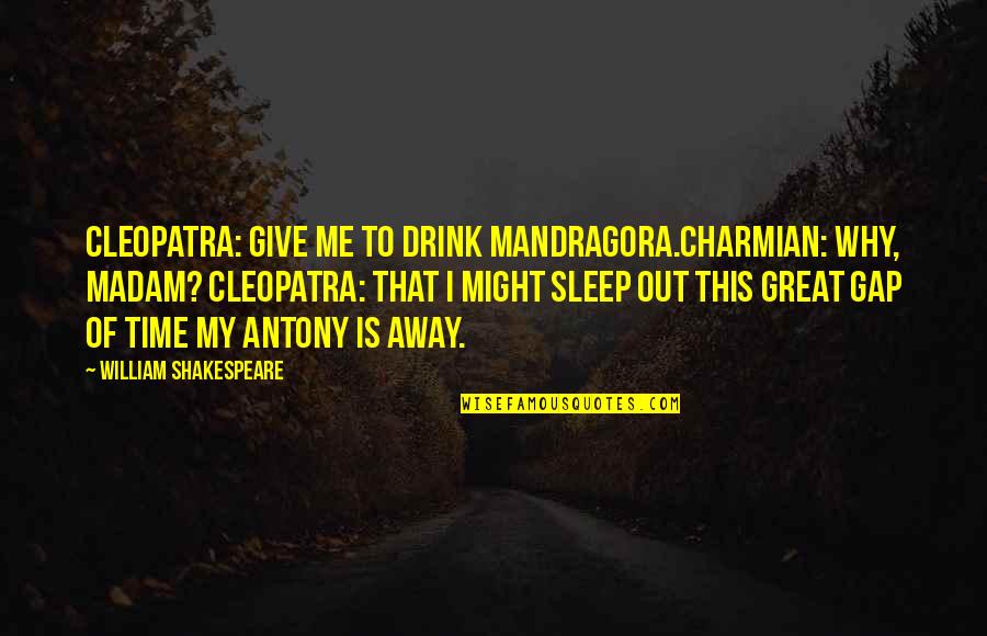 Aregood Quotes By William Shakespeare: Cleopatra: Give me to drink Mandragora.Charmian: Why, madam?